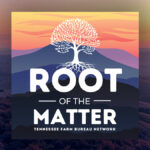Tennessee Farm Bureau podcast Root of the Matter